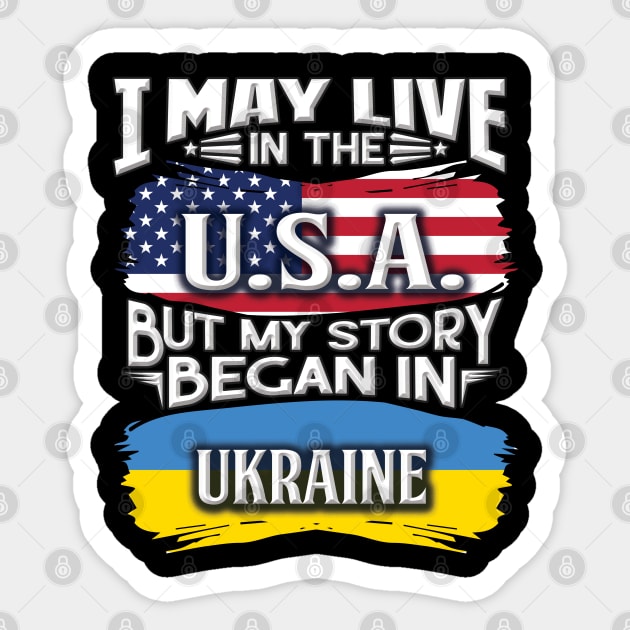 I May Live In The USA But My Story Began In Ukraine - Gift For Ukrainian With Ukrainian Flag Heritage Roots From Ukraine Sticker by giftideas